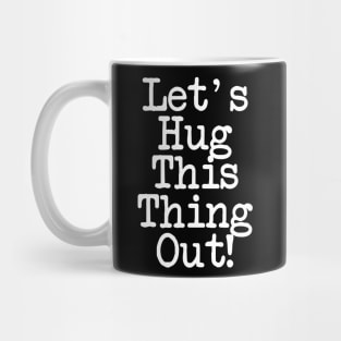 Let's Hug This Thing Out Love Shirt Mug